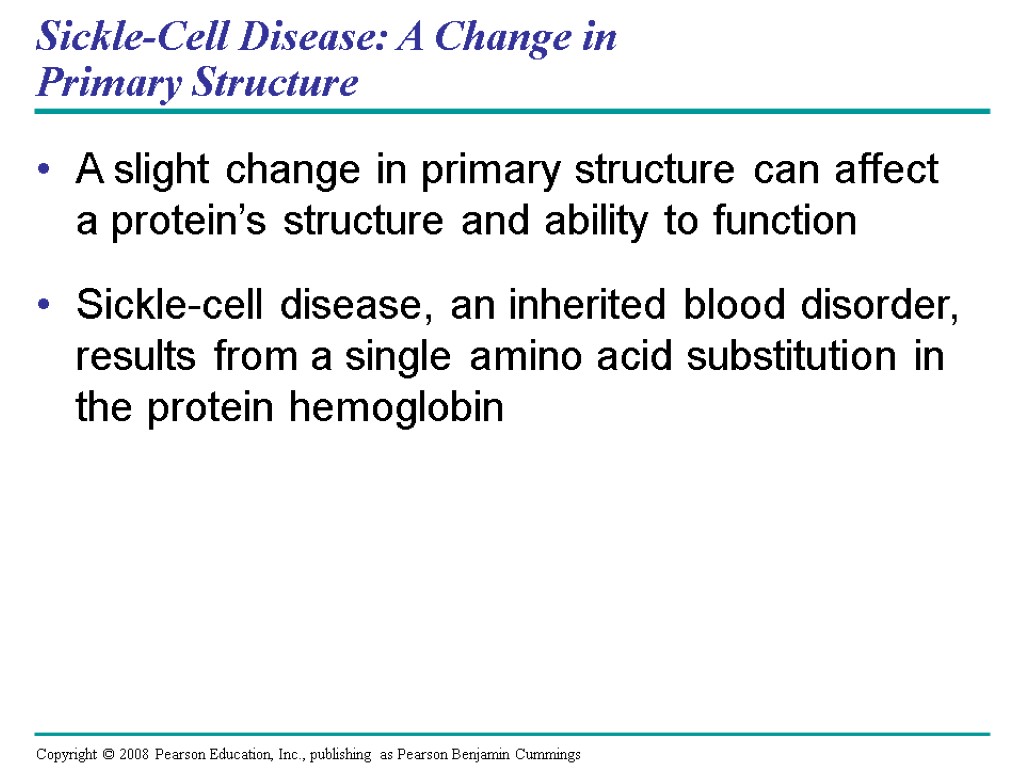 Sickle-Cell Disease: A Change in Primary Structure A slight change in primary structure can